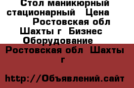 Стол маникюрный стационарный › Цена ­ 4 000 - Ростовская обл., Шахты г. Бизнес » Оборудование   . Ростовская обл.,Шахты г.